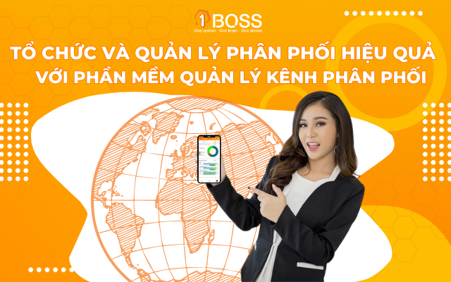 Tổ chức và quản lý phân phối hiệu quả với phần mềm quản lý kênh phân phối